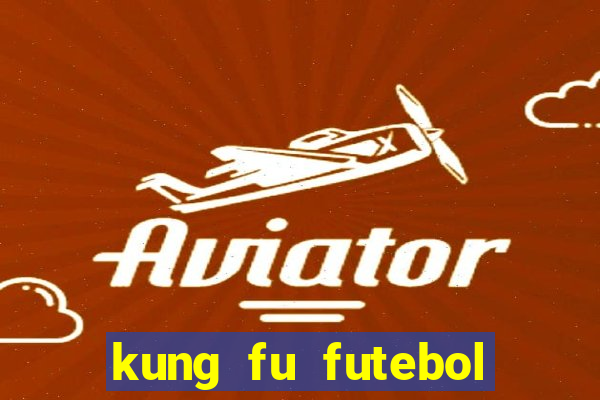 kung fu futebol clube dublado online